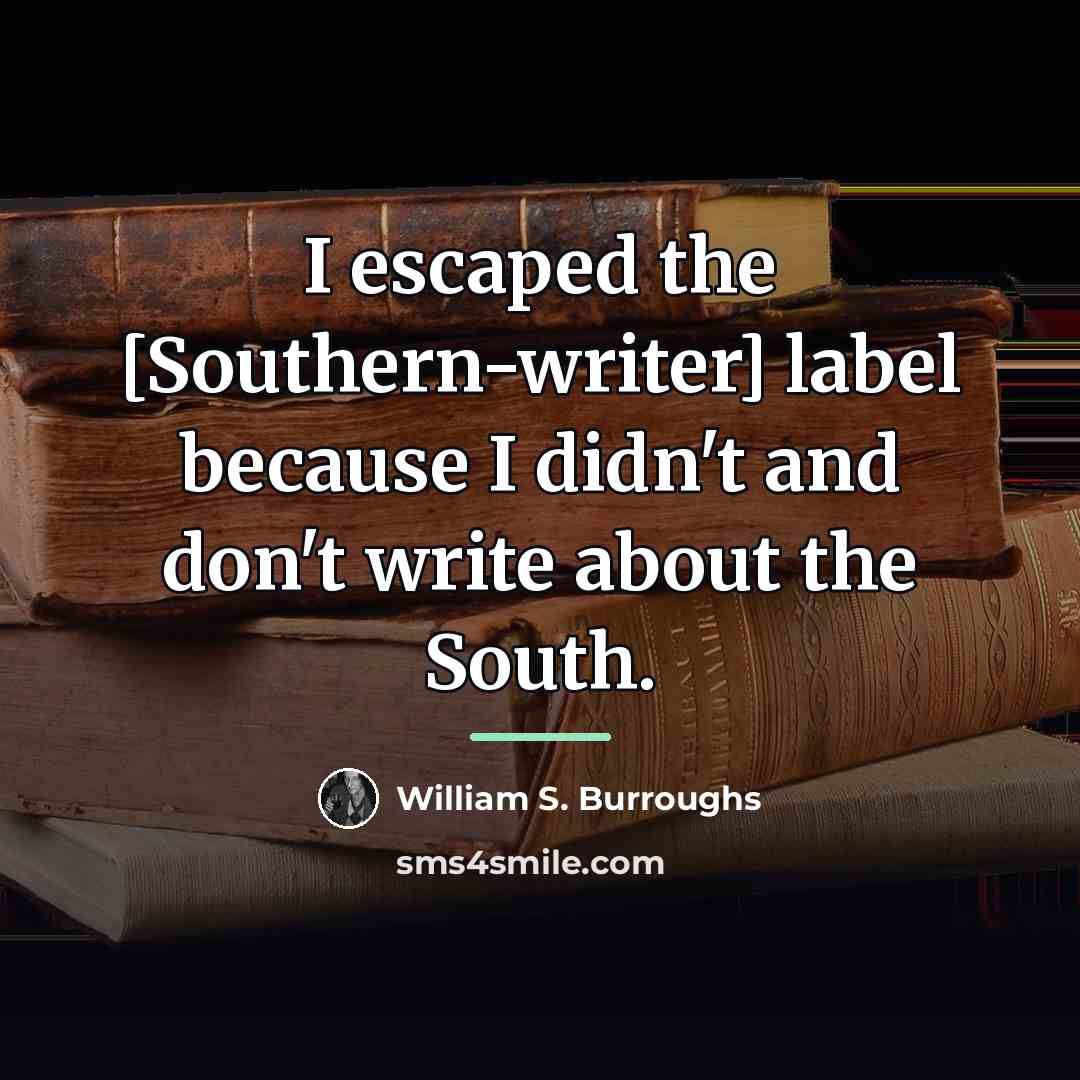 “I escaped the [Southern-writer] label because I didn't and don't…” quote by William S. Burroughs