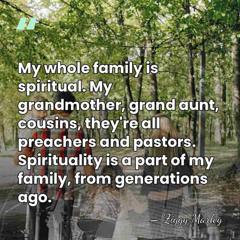 My whole family is spiritual. My grandmother, grand aunt, cousins, they're all&hellip; - Ziggy Marley