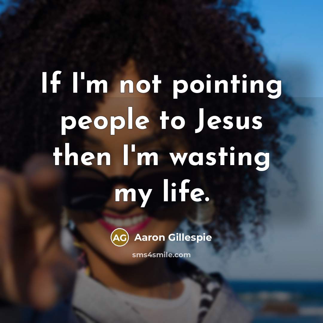 “If I'm not pointing people to Jesus then I'm wasting…” quote by Aaron Gillespie