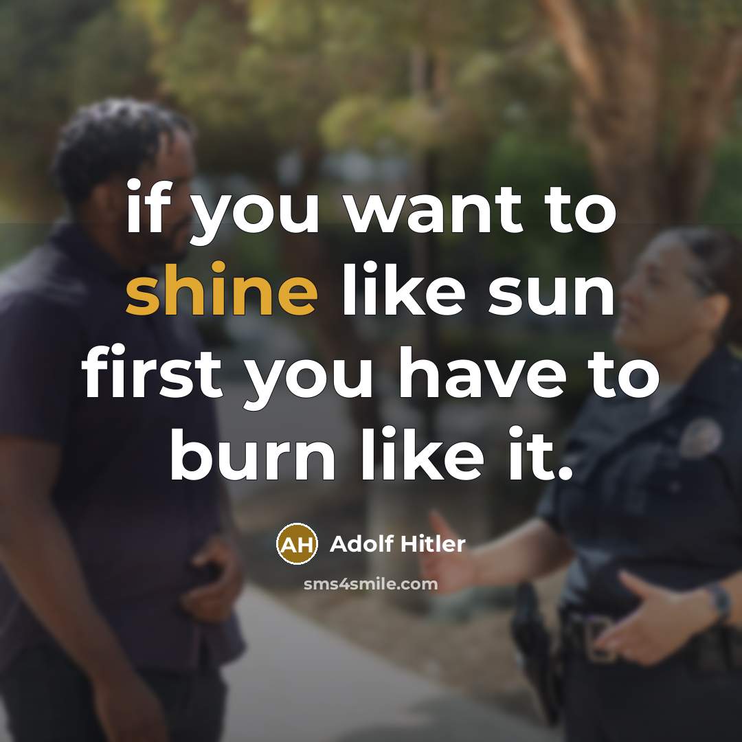 “if you want to shine like sun first you have…” quote by Adolf Hitler