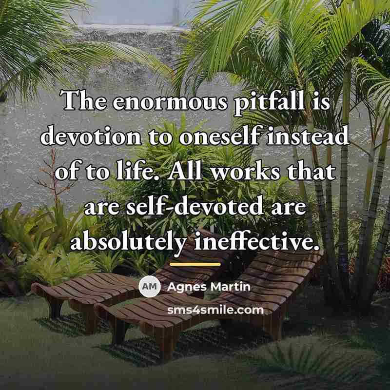 “The enormous pitfall is devotion to oneself instead of to…” quote by Agnes Martin