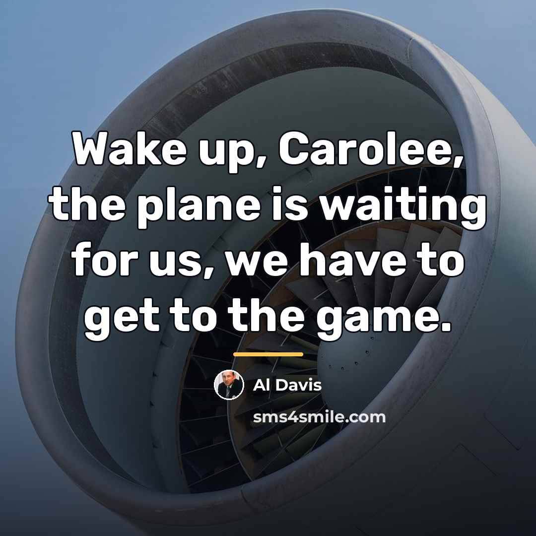 “Wake up, Carolee, the plane is waiting for us, we…” quote by Al Davis