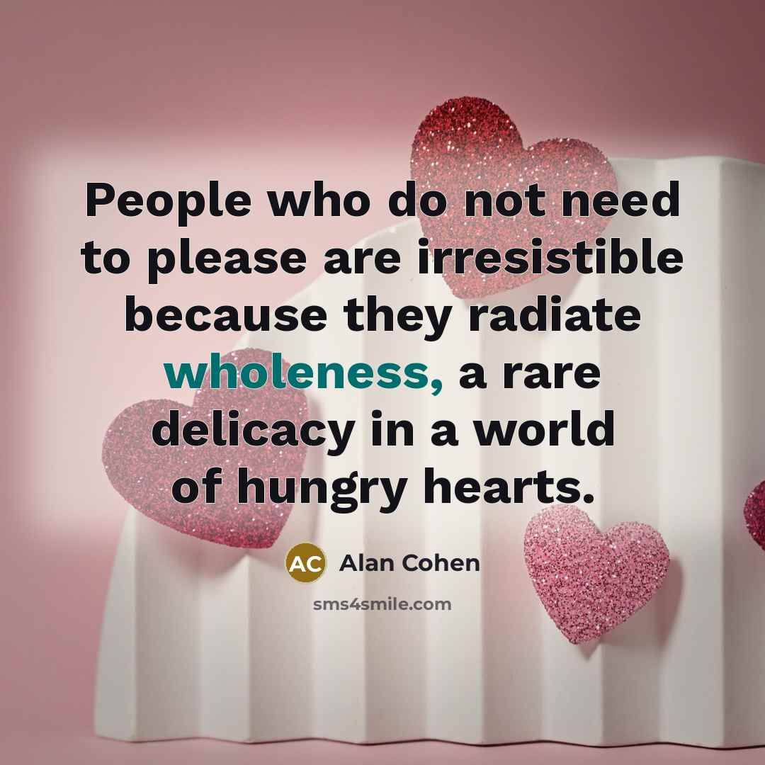 “People who do not need to please are irresistible because…” quote by Alan Cohen