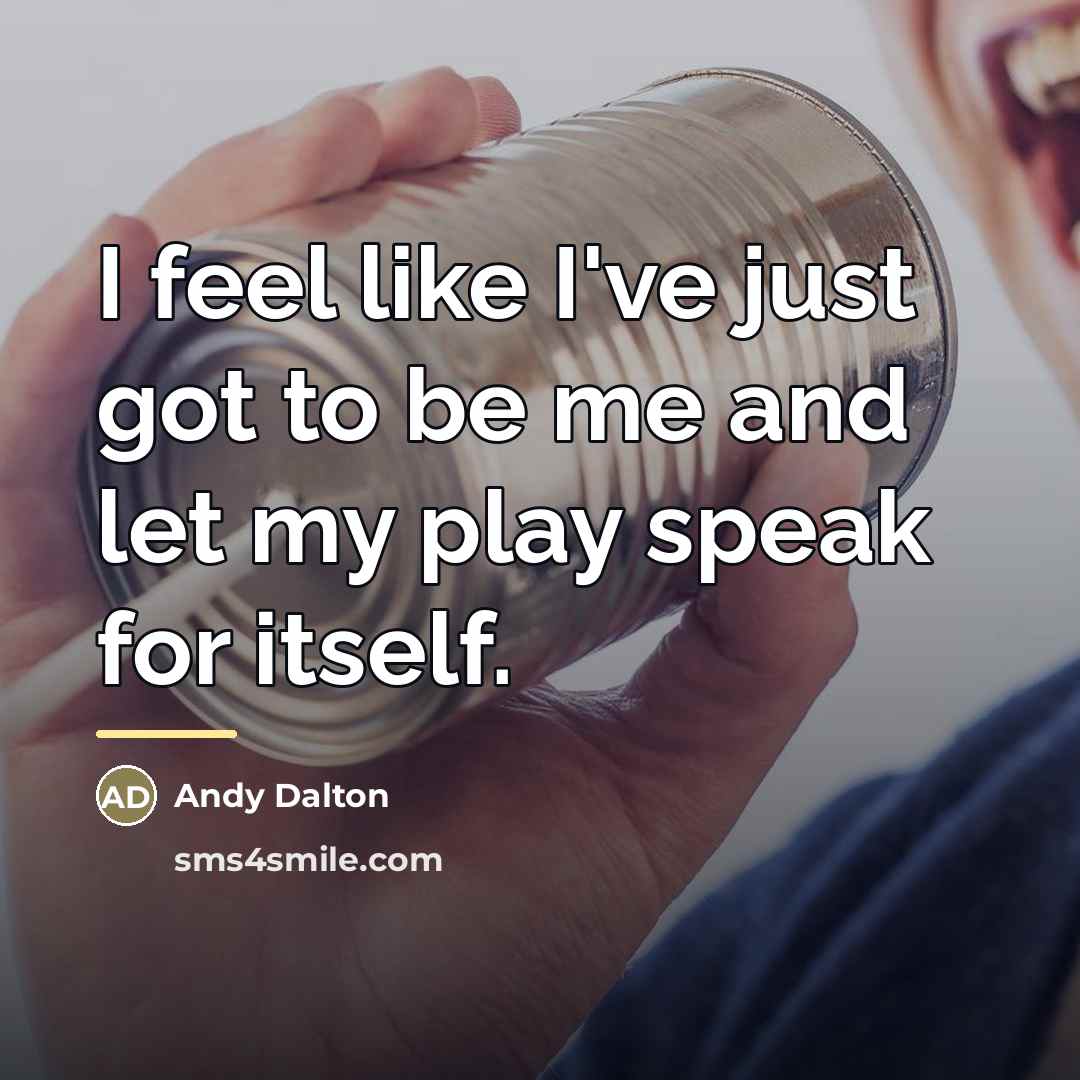 “I feel like I've just got to be me and…” quote by Andy Dalton