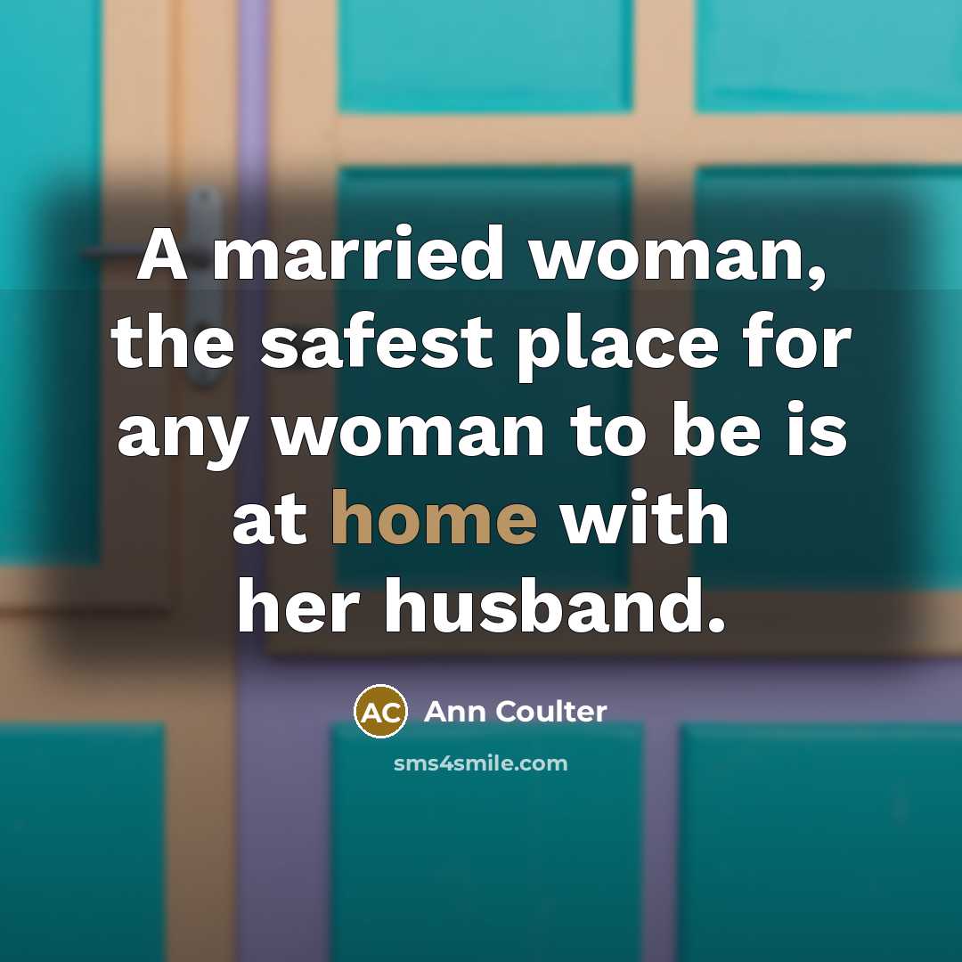 “A married woman, the safest place for any woman to…” quote by Ann Coulter