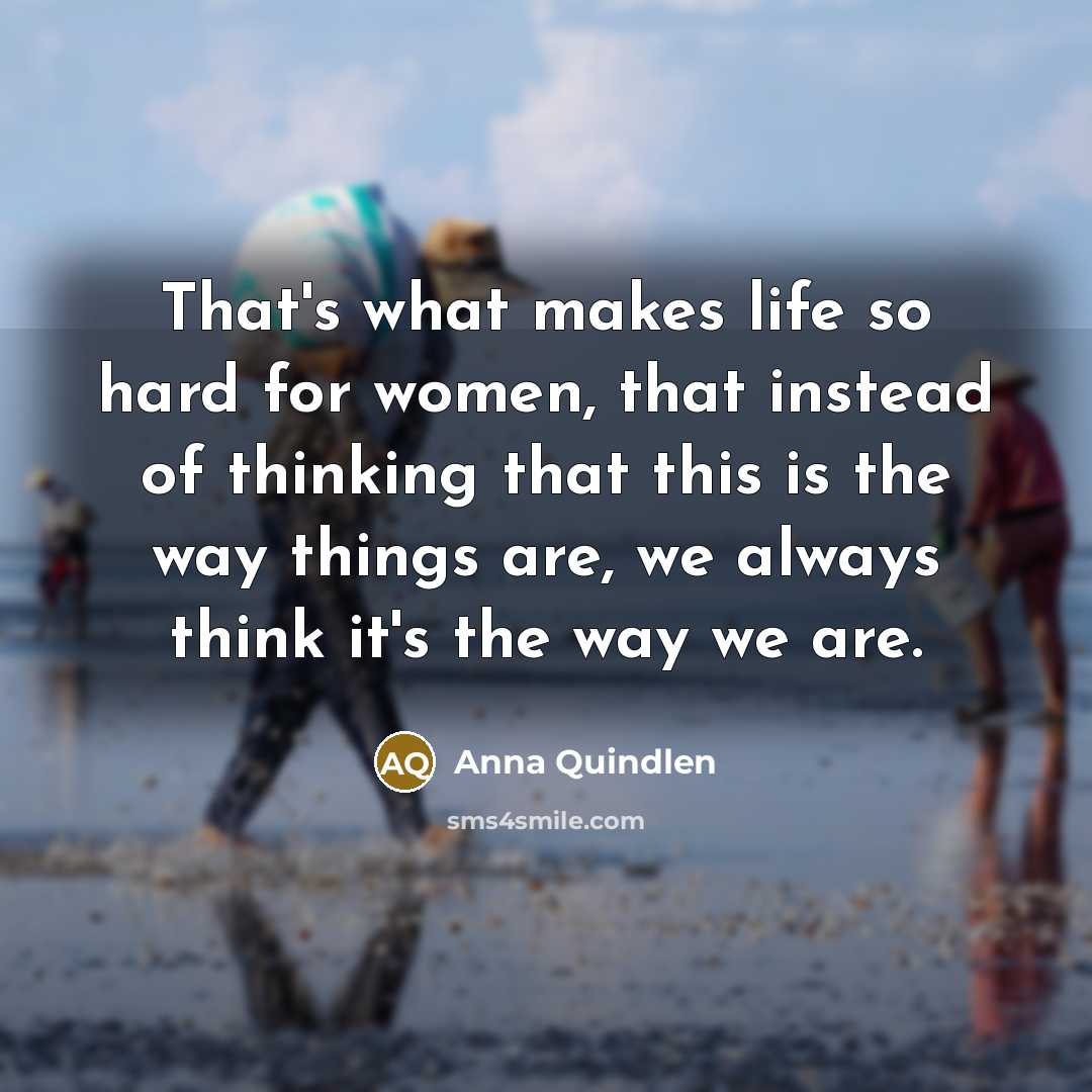 “That's what makes life so hard for women, that instead…” quote by Anna Quindlen