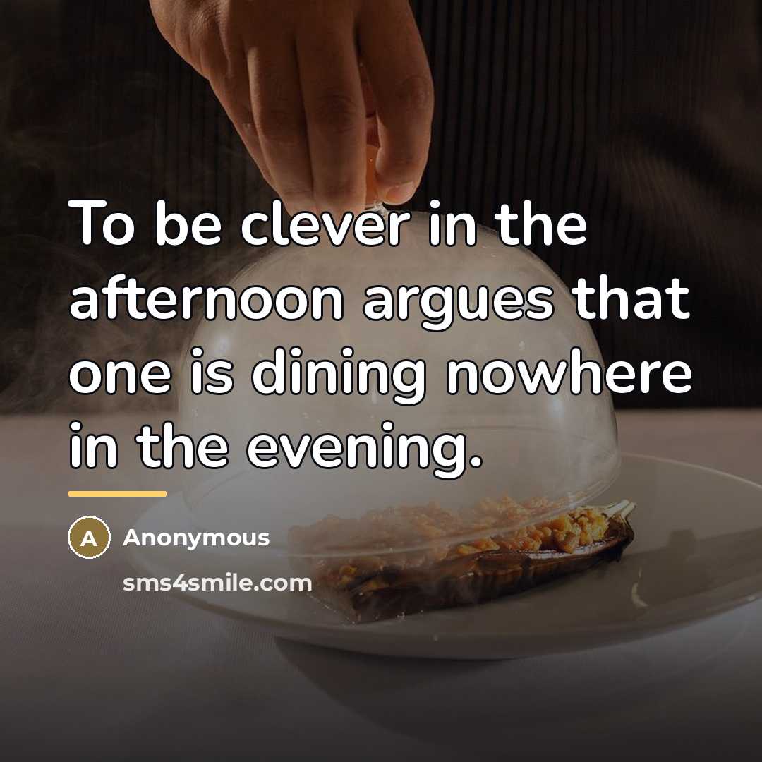 “To be clever in the afternoon argues that one is…” quote by Anonymous