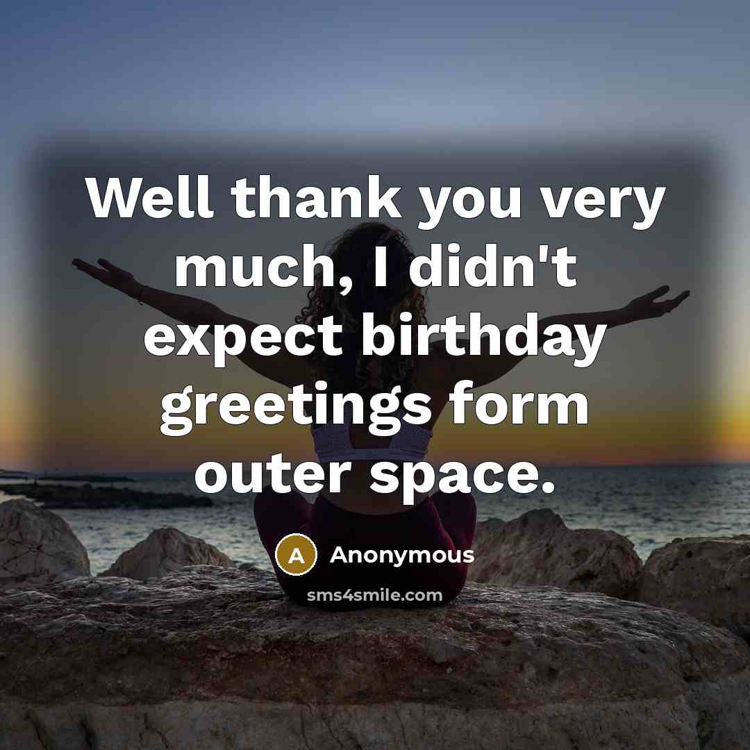 “Well thank you very much, I didn't expect birthday greetings…” quote by Anonymous