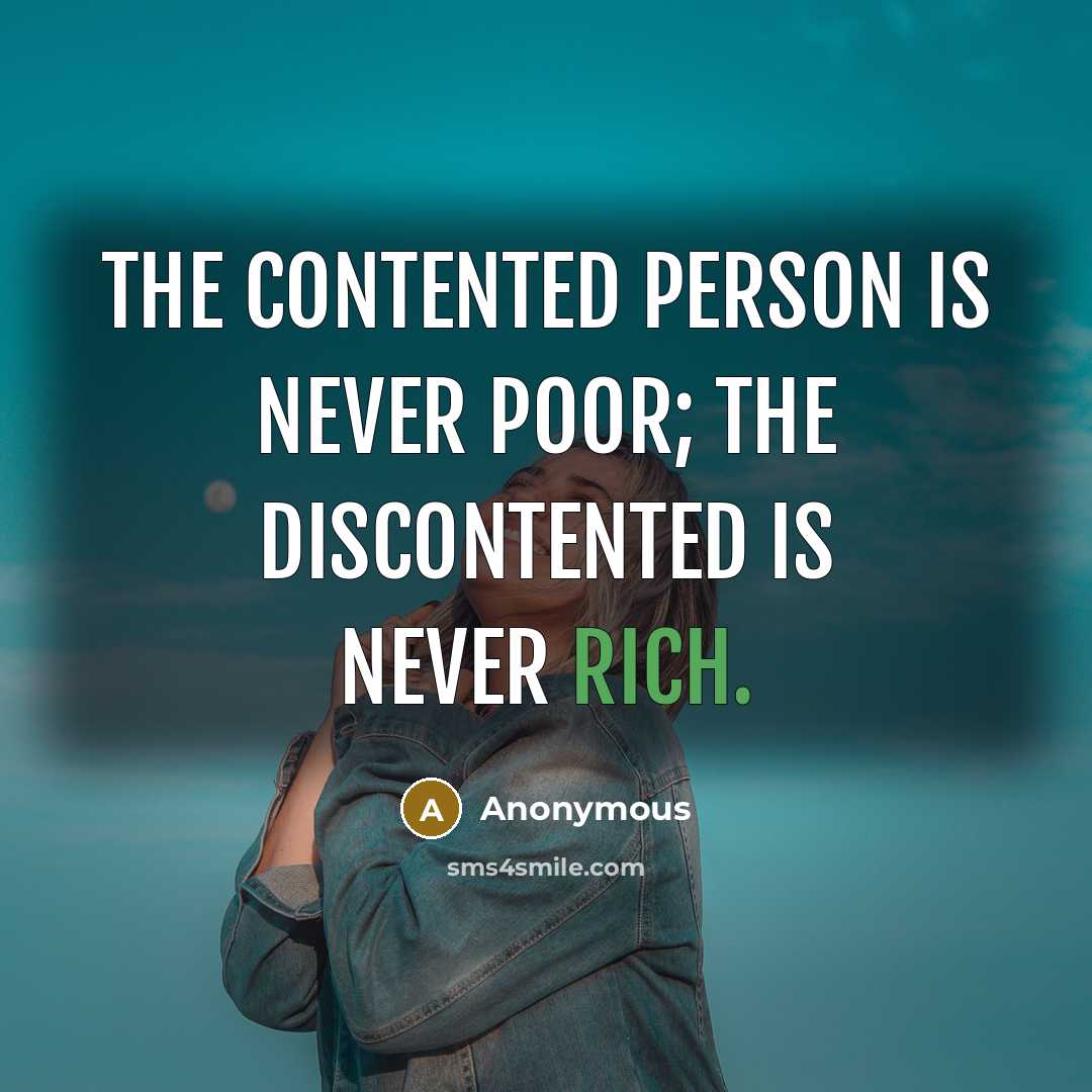 “The contented person is never poor; the discontented is never rich.” quote by Anonymous