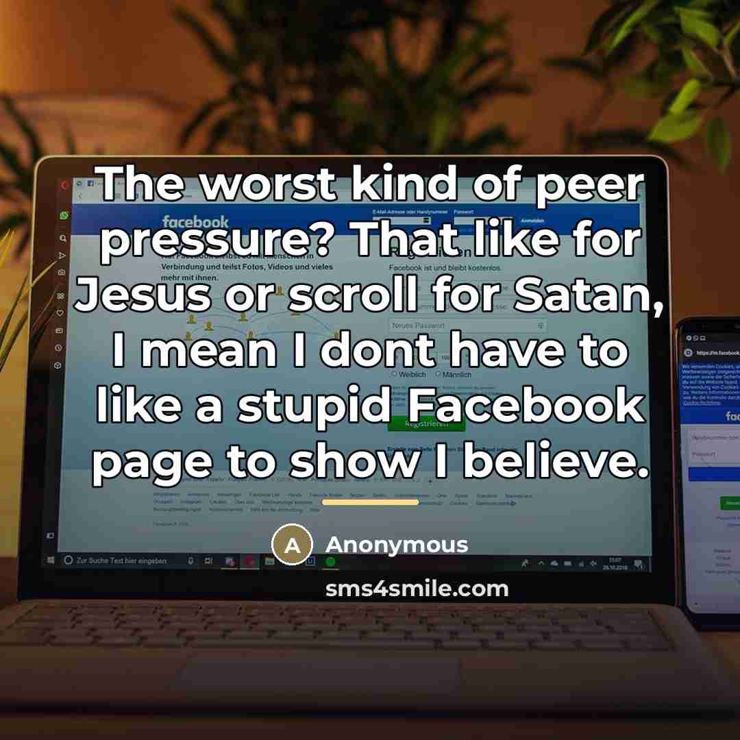 “The worst kind of peer pressure? That like for Jesus…” quote by Anonymous