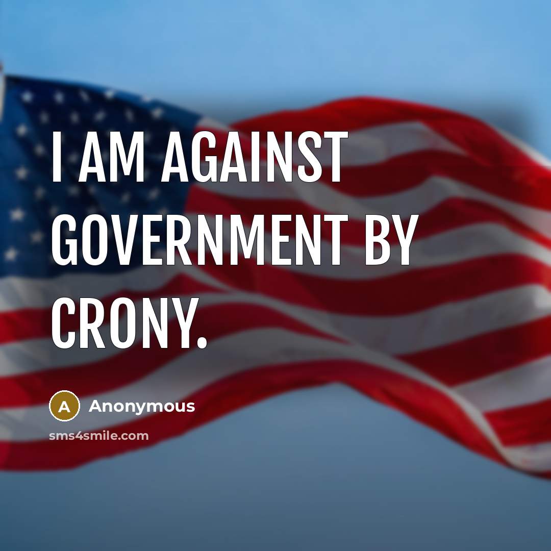 “I am against government by crony.” quote by Anonymous
