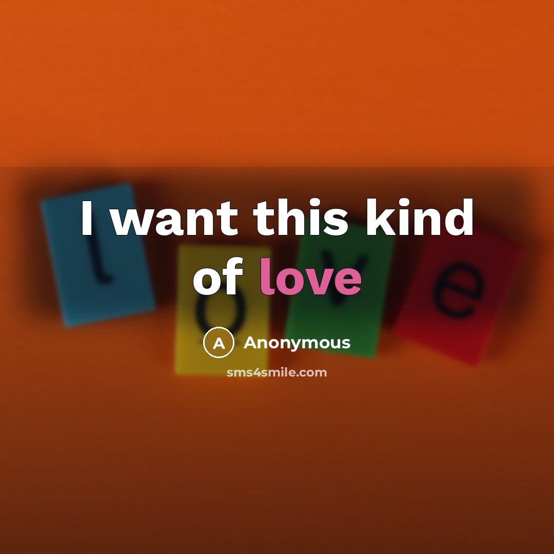 “I want this kind of love” quote by Anonymous