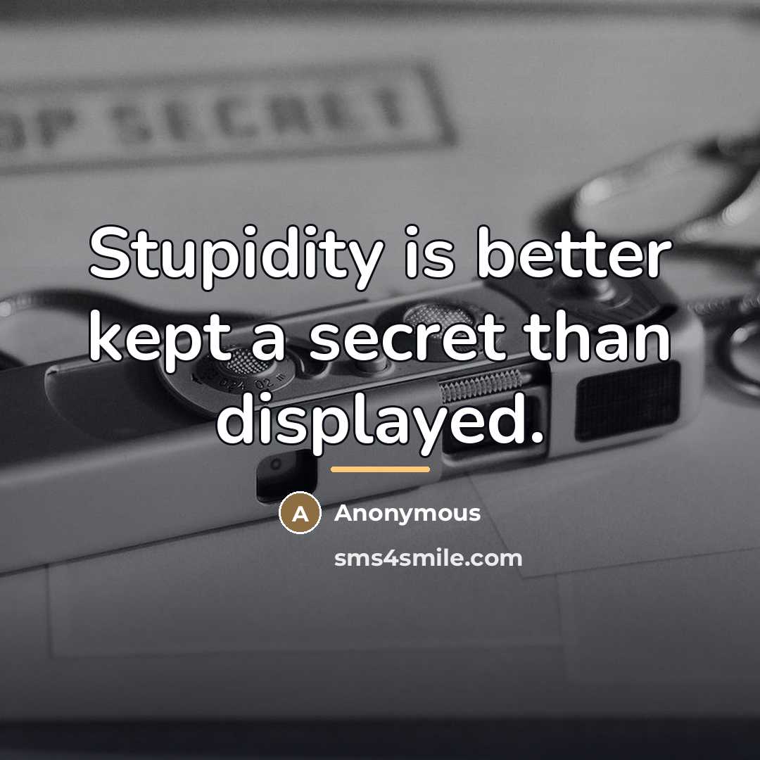“Stupidity is better kept a secret than displayed.…” quote by Anonymous