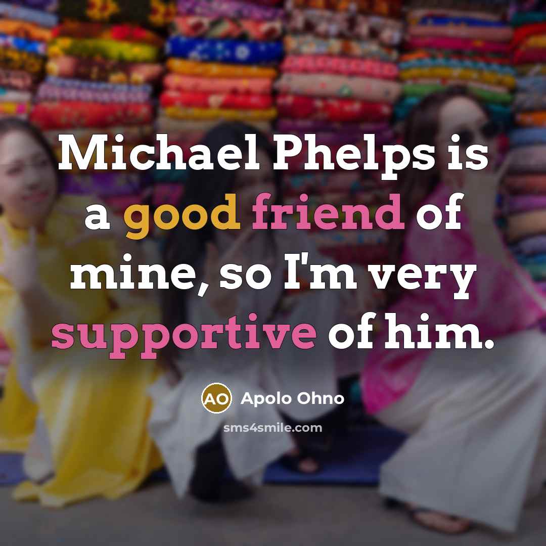 “Michael Phelps is a good friend of mine, so I'm…” quote by Apolo Ohno