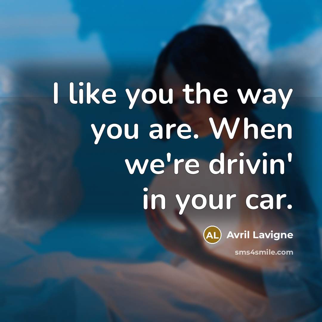 “I like you the way you are. When we're drivin'…” quote by Avril Lavigne