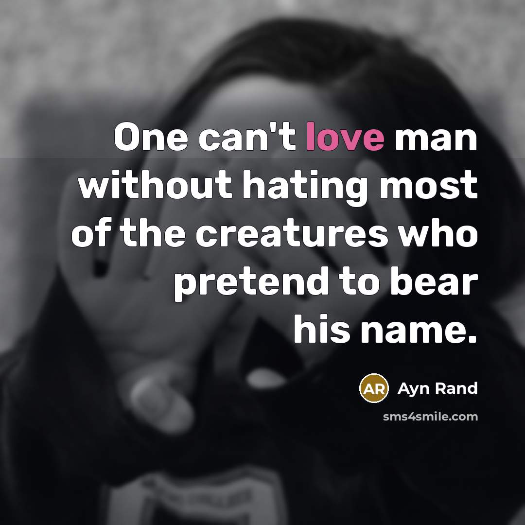 “One can't love man without hating most of the creatures…” quote by Ayn Rand