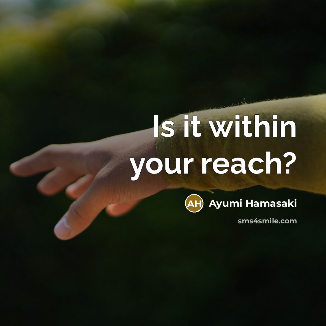 “Is it within your reach?…” quote by Ayumi Hamasaki