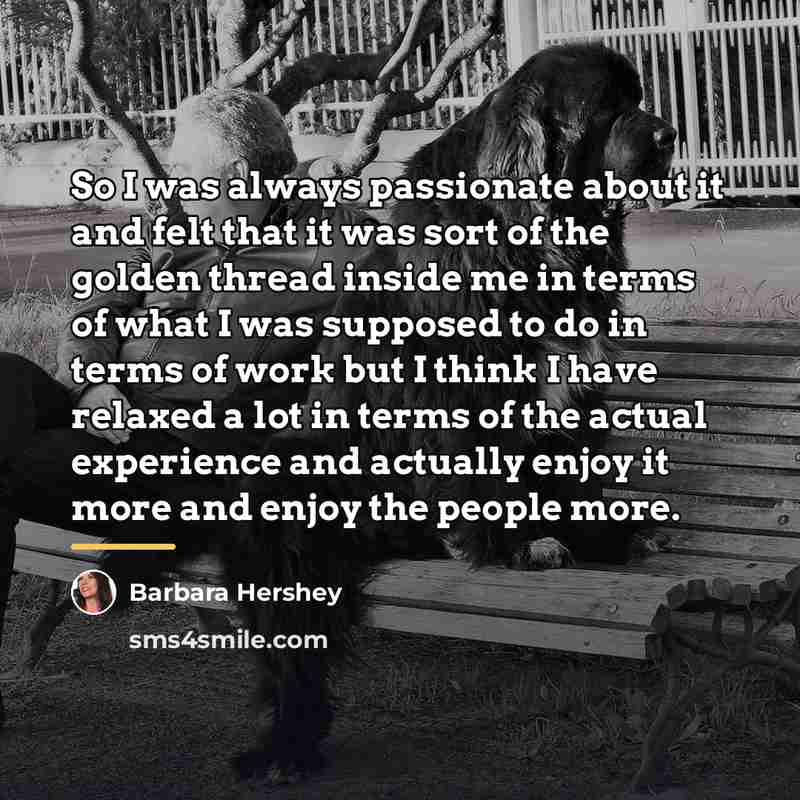 “So I was always passionate about it and felt that…” quote by Barbara Hershey