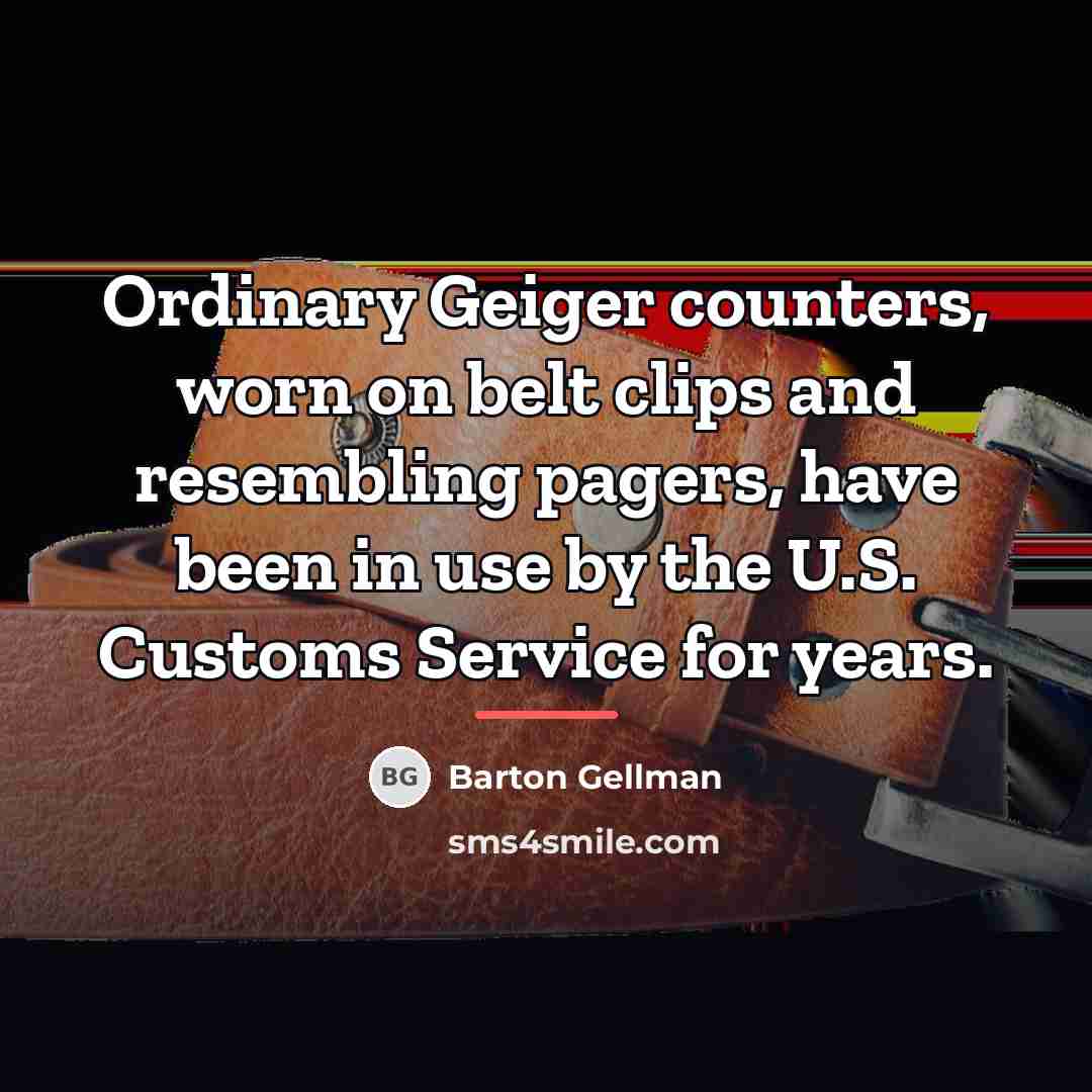 “Ordinary Geiger counters, worn on belt clips and resembling pagers,…” quote by Barton Gellman