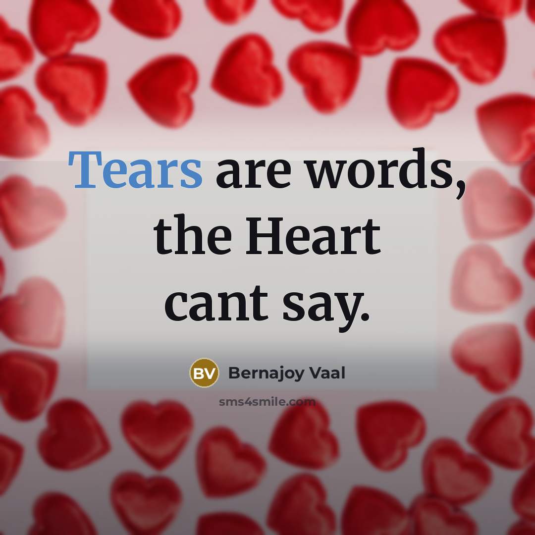 “Tears are words, the Heart cant say.” quote by Bernajoy Vaal