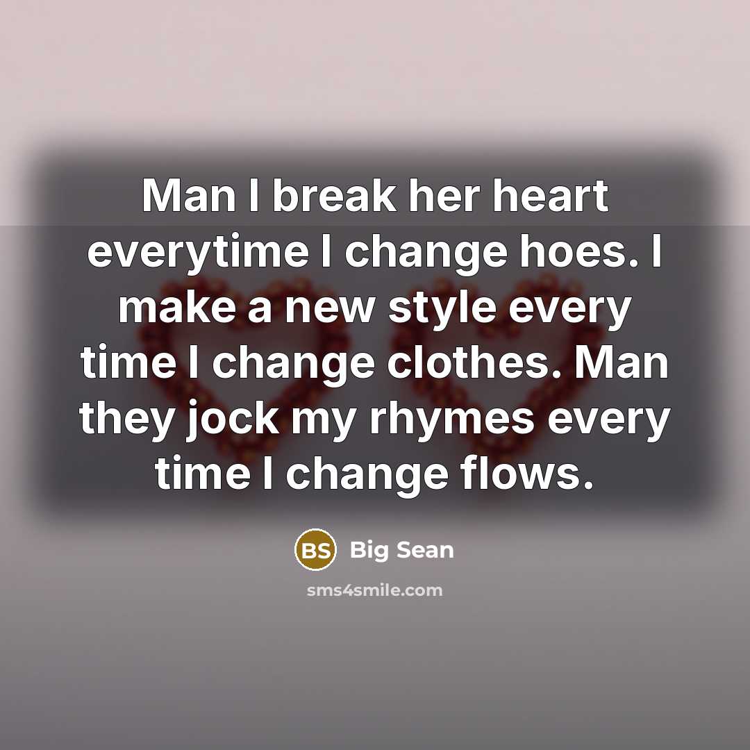 “Man I break her heart everytime I change hoes. I…” quote by Big Sean