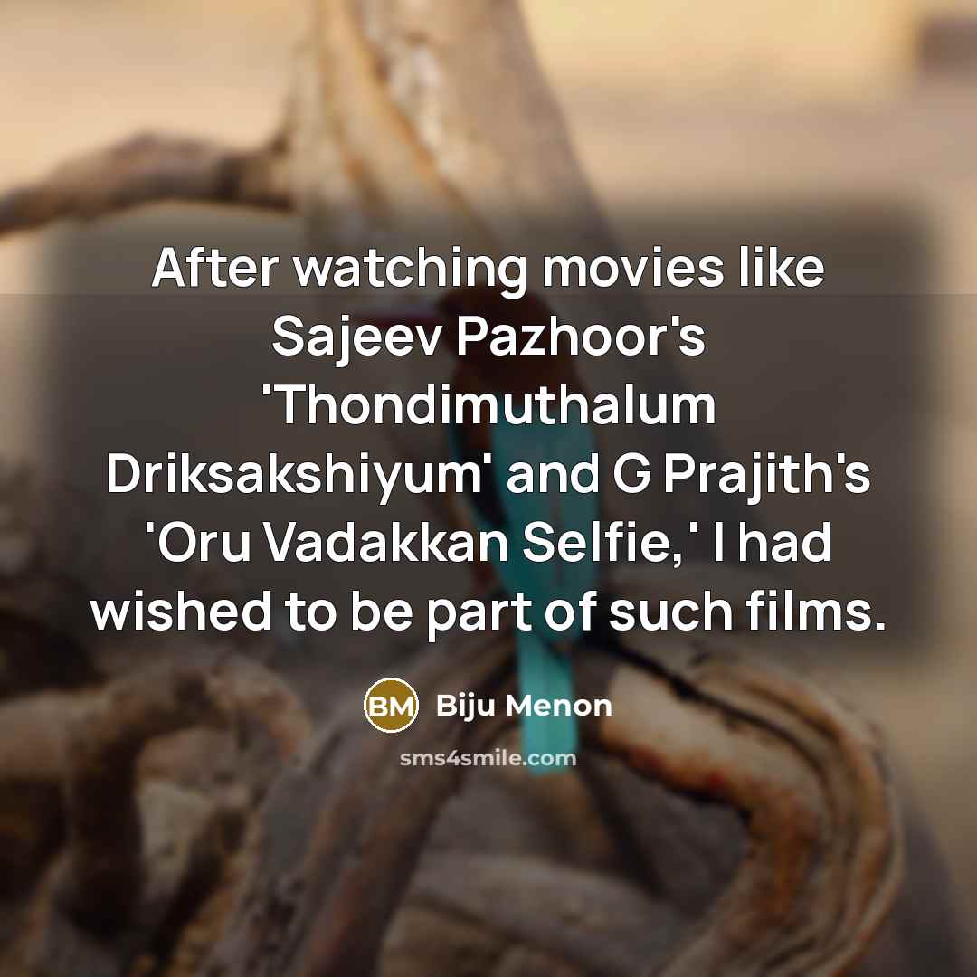 “After watching movies like Sajeev Pazhoor's 'Thondimuthalum Driksakshiyum' and G…” quote by Biju Menon
