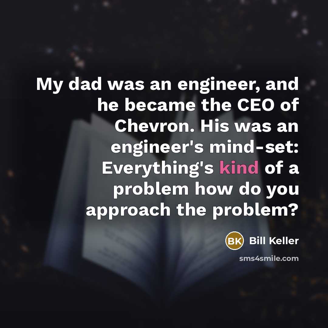 “My dad was an engineer, and he became the CEO…” quote by Bill Keller