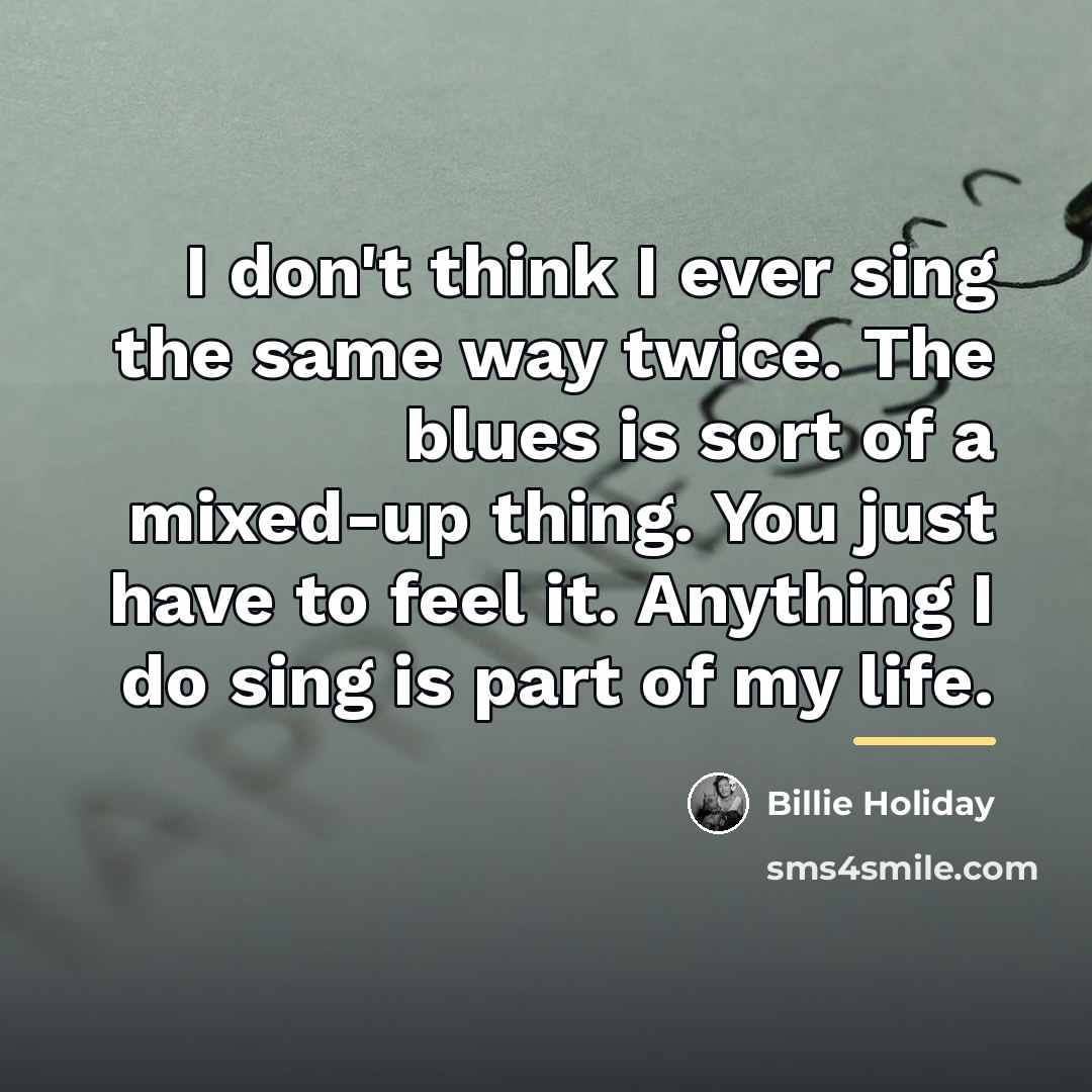 “I don't think I ever sing the same way twice.…” quote by Billie Holiday