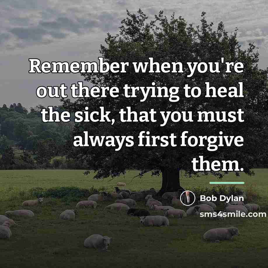 “Remember when you're out there trying to heal the sick,…” quote by Bob Dylan