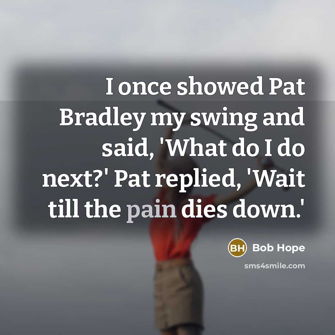“I once showed Pat Bradley my swing and said, 'What…” quote by Bob Hope