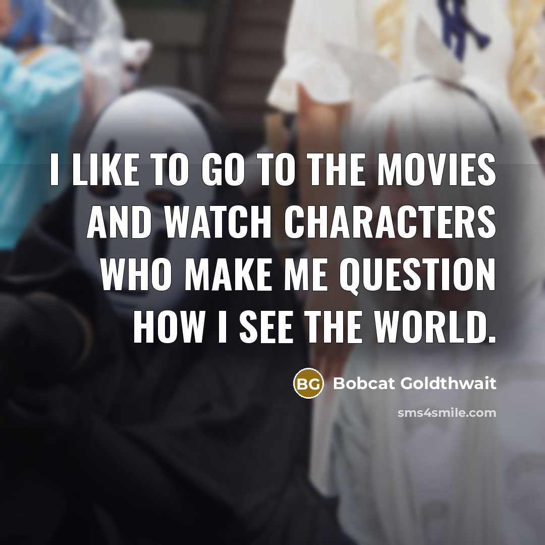 “I like to go to the movies and watch characters…” quote by Bobcat Goldthwait