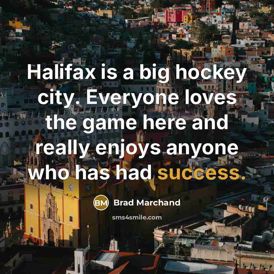 “Halifax is a big hockey city. Everyone loves the game…” quote by Brad Marchand