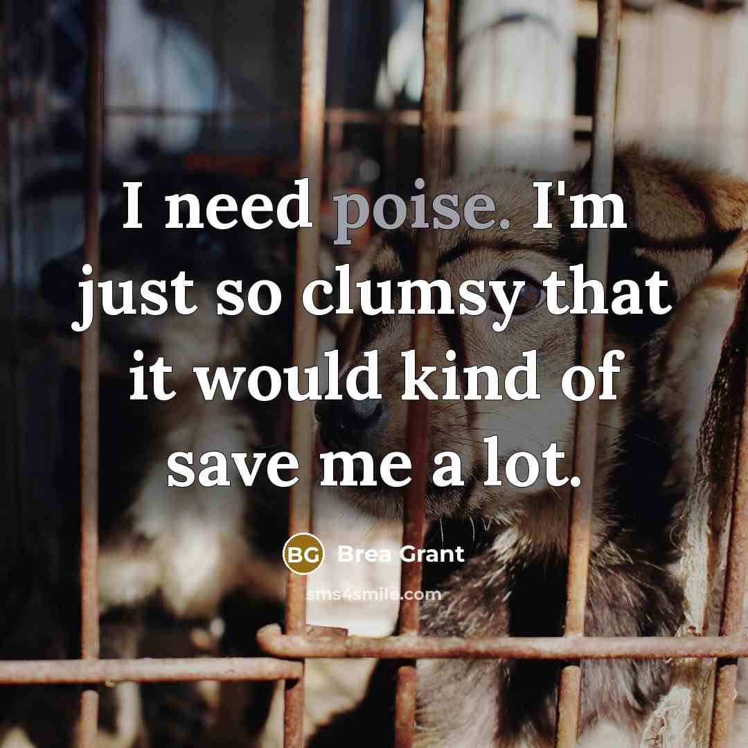 “I need poise. I'm just so clumsy that it would…” quote by Brea Grant