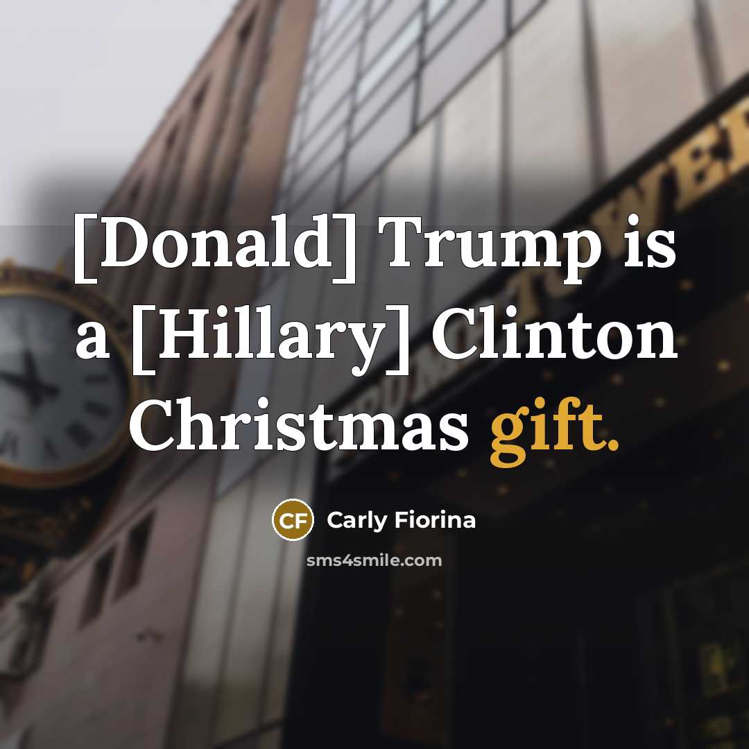 “[Donald] Trump is a [Hillary] Clinton Christmas gift.…” quote by Carly Fiorina