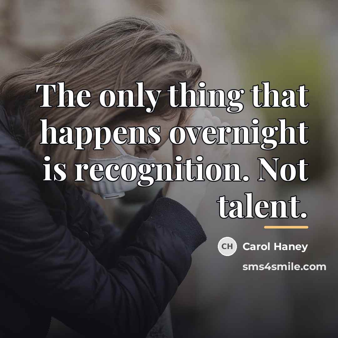 “The only thing that happens overnight is recognition. Not talent.…” quote by Carol Haney