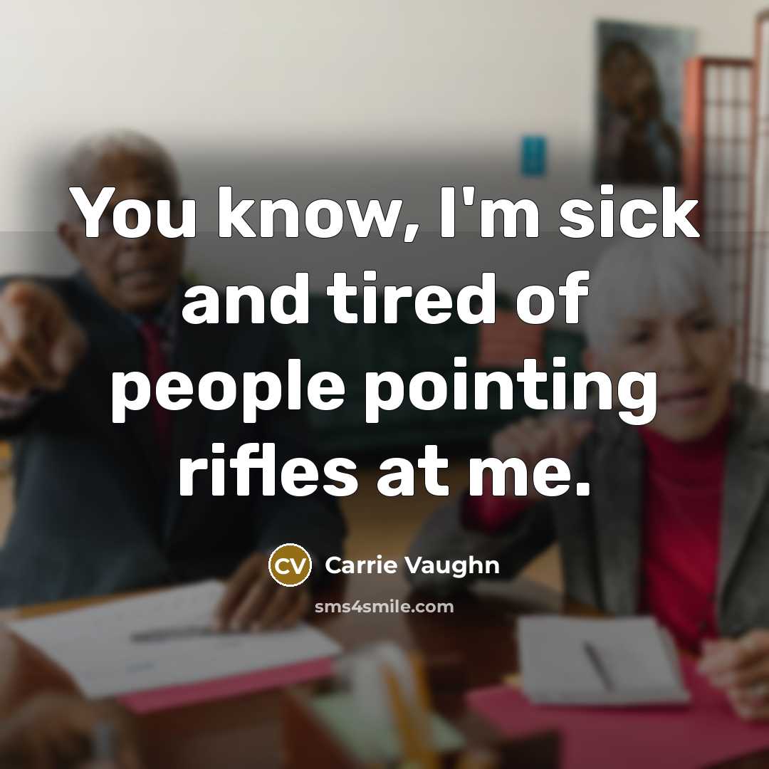 “You know, I'm sick and tired of people pointing rifles…” quote by Carrie Vaughn