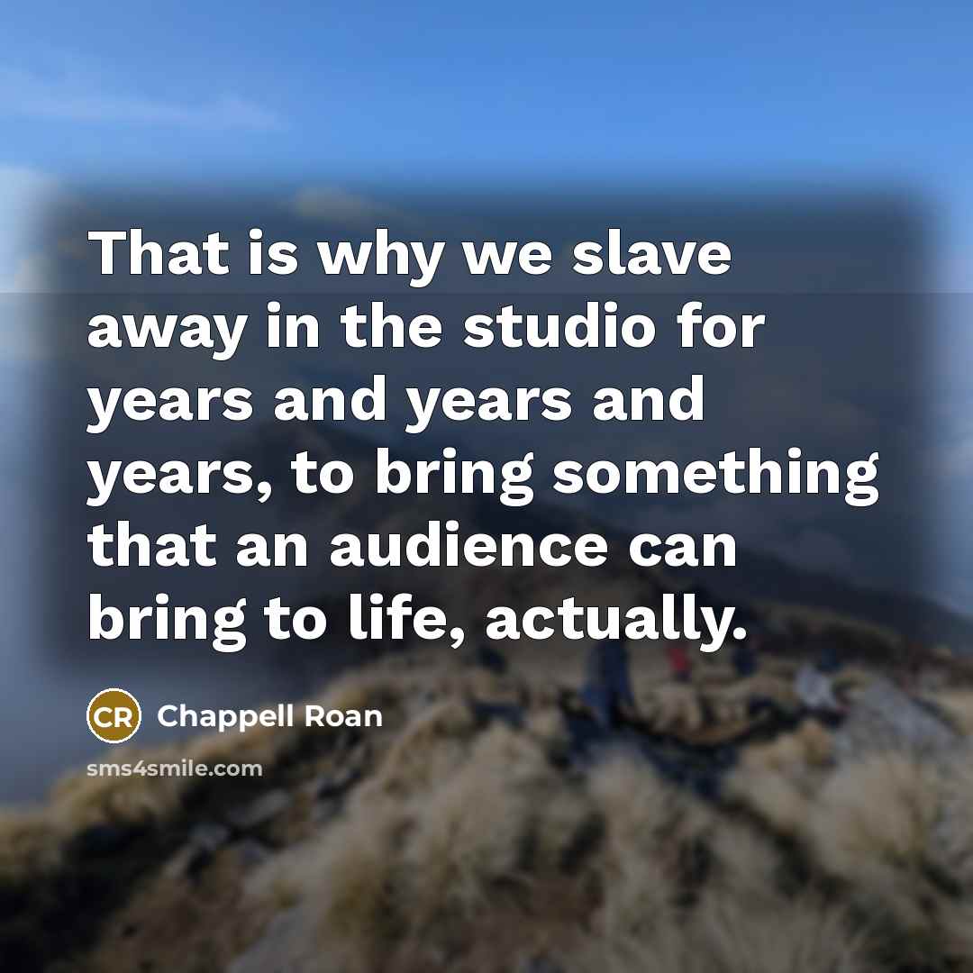 “That is why we slave away in the studio for…” quote by Chappell Roan