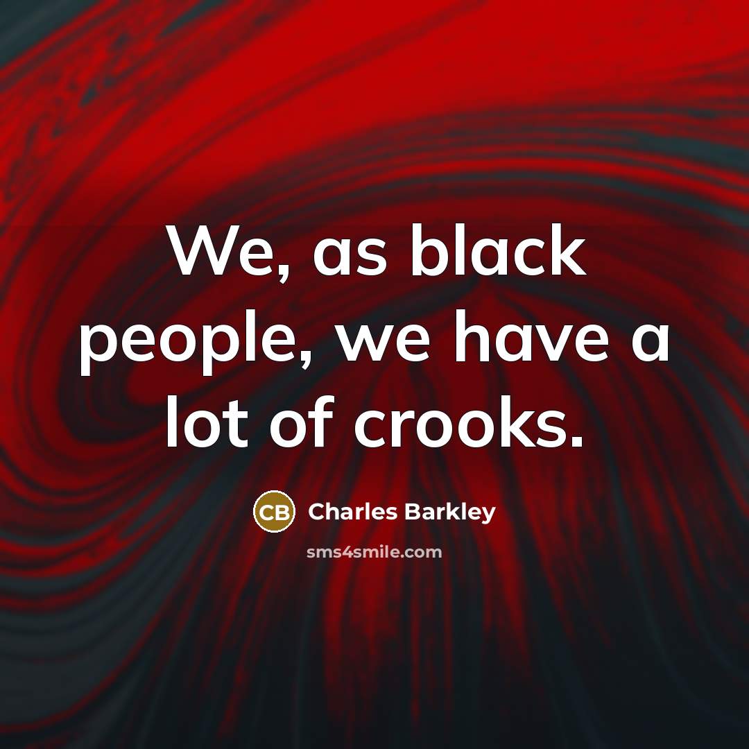 “We, as black people, we have a lot of crooks.…” quote by Charles Barkley