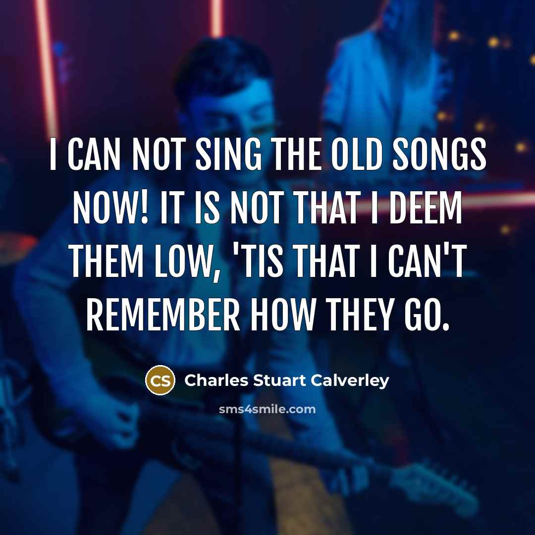 “I can not sing the old songs now! It is…” quote by Charles Stuart Calverley