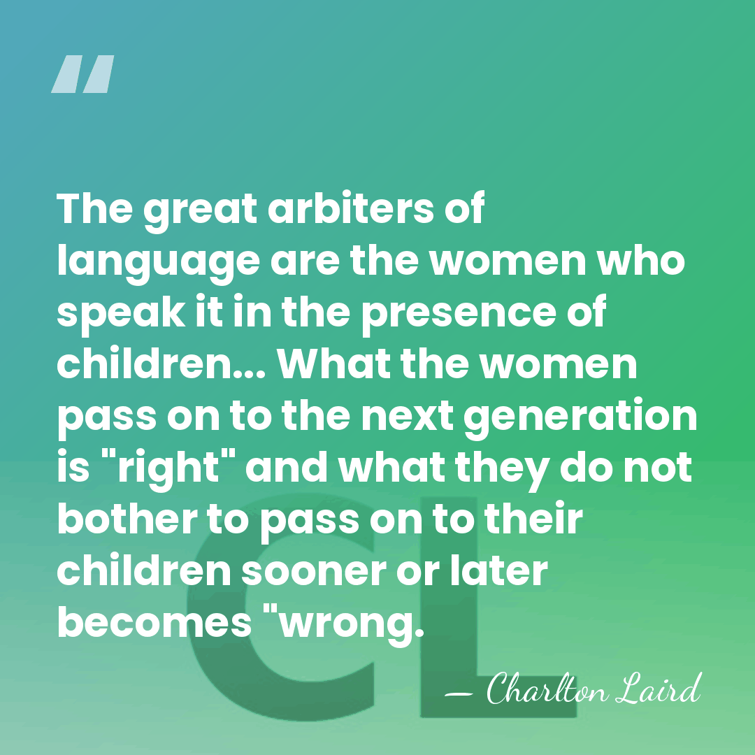 The great arbiters of language are the women who speak it in&hellip; - Charlton Laird