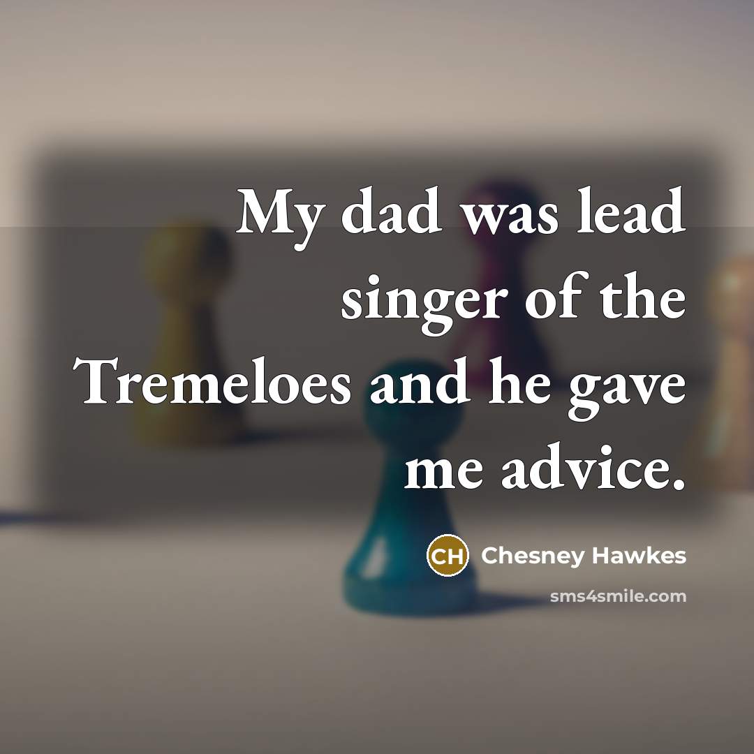 “My dad was lead singer of the Tremeloes and he…” quote by Chesney Hawkes