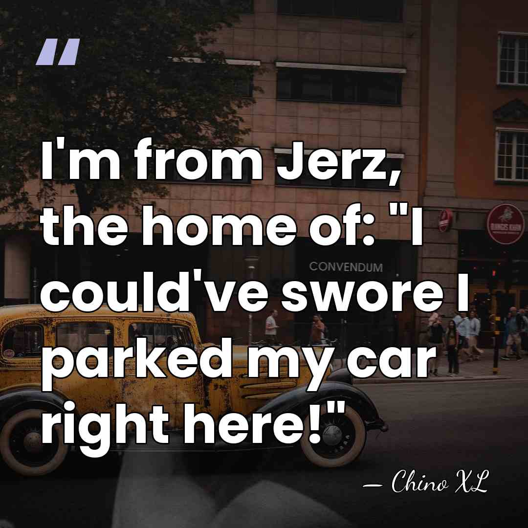 I'm from Jerz, the home of: "I could've swore I parked my&hellip; - Chino XL