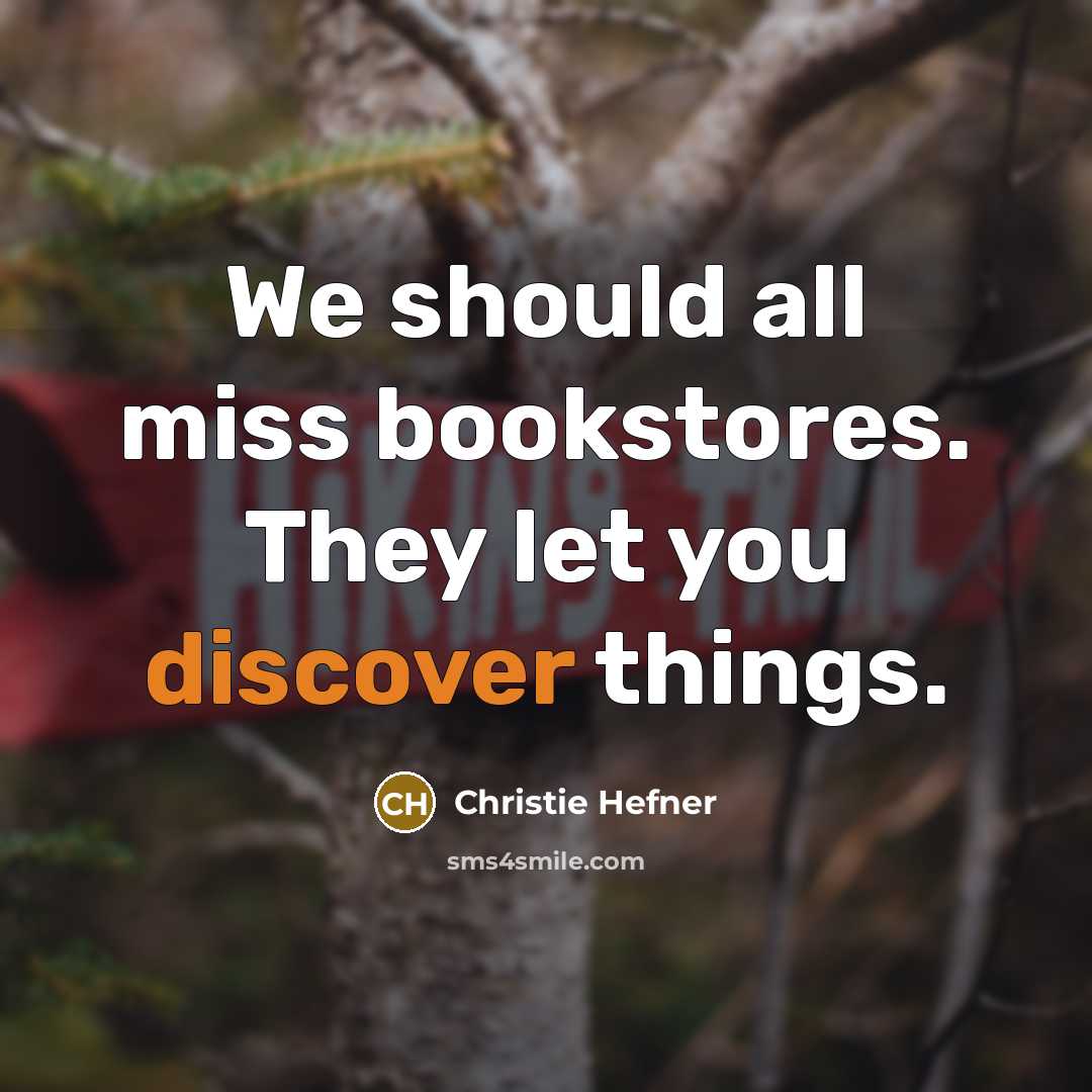 “We should all miss bookstores. They let you discover things.…” quote by Christie Hefner