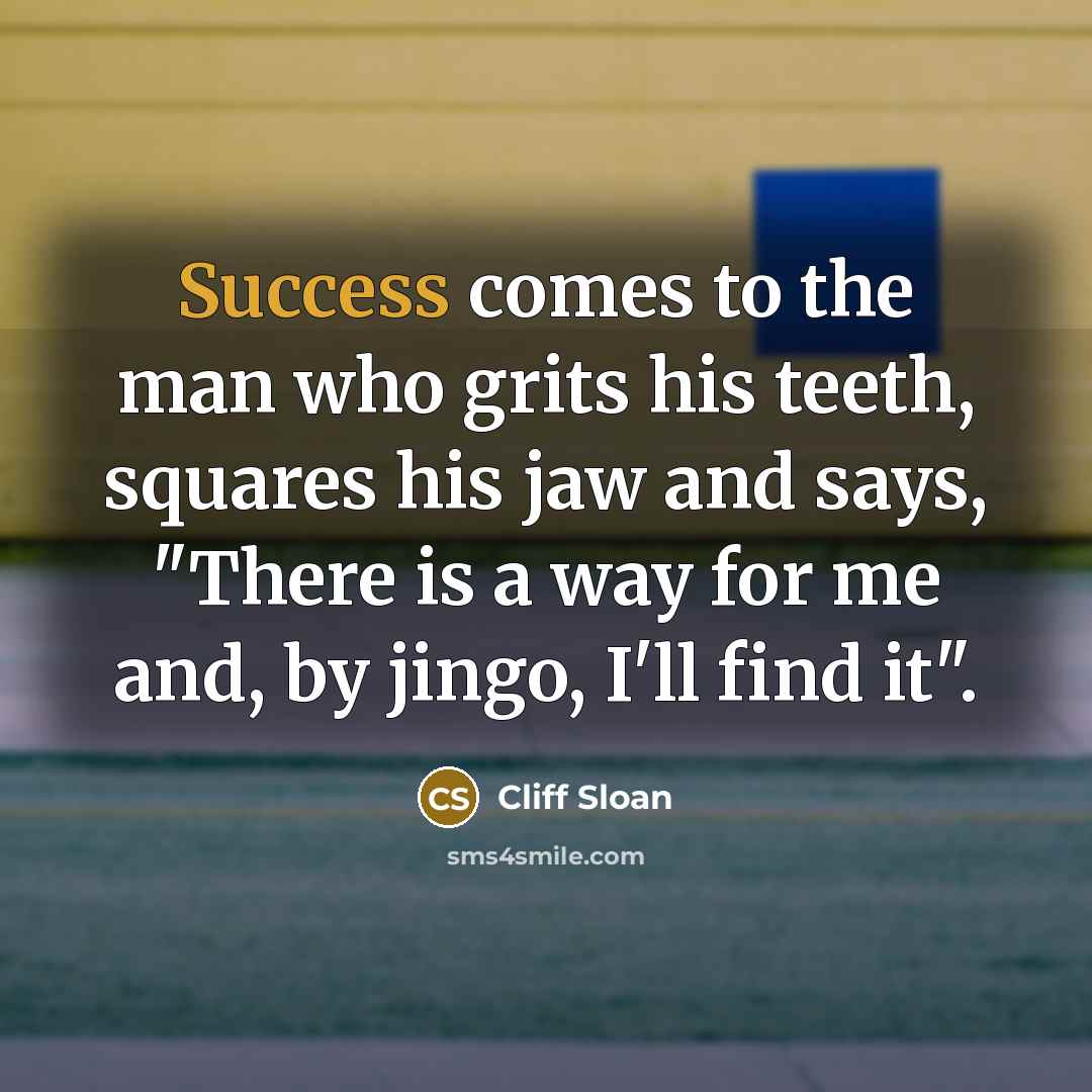 “Success comes to the man who grits his teeth, squares…” quote by Cliff Sloan