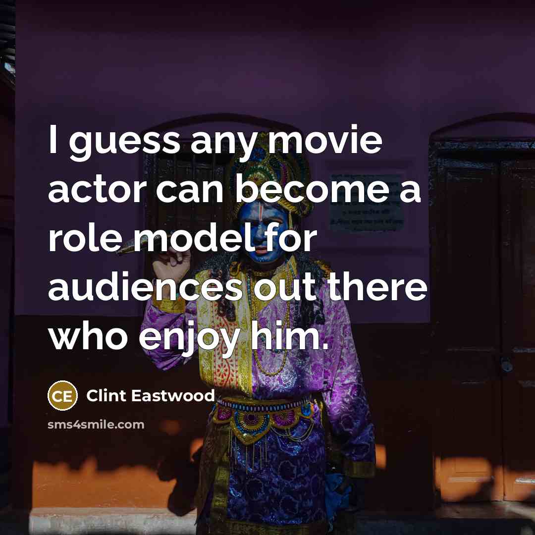 “I guess any movie actor can become a role model…” quote by Clint Eastwood