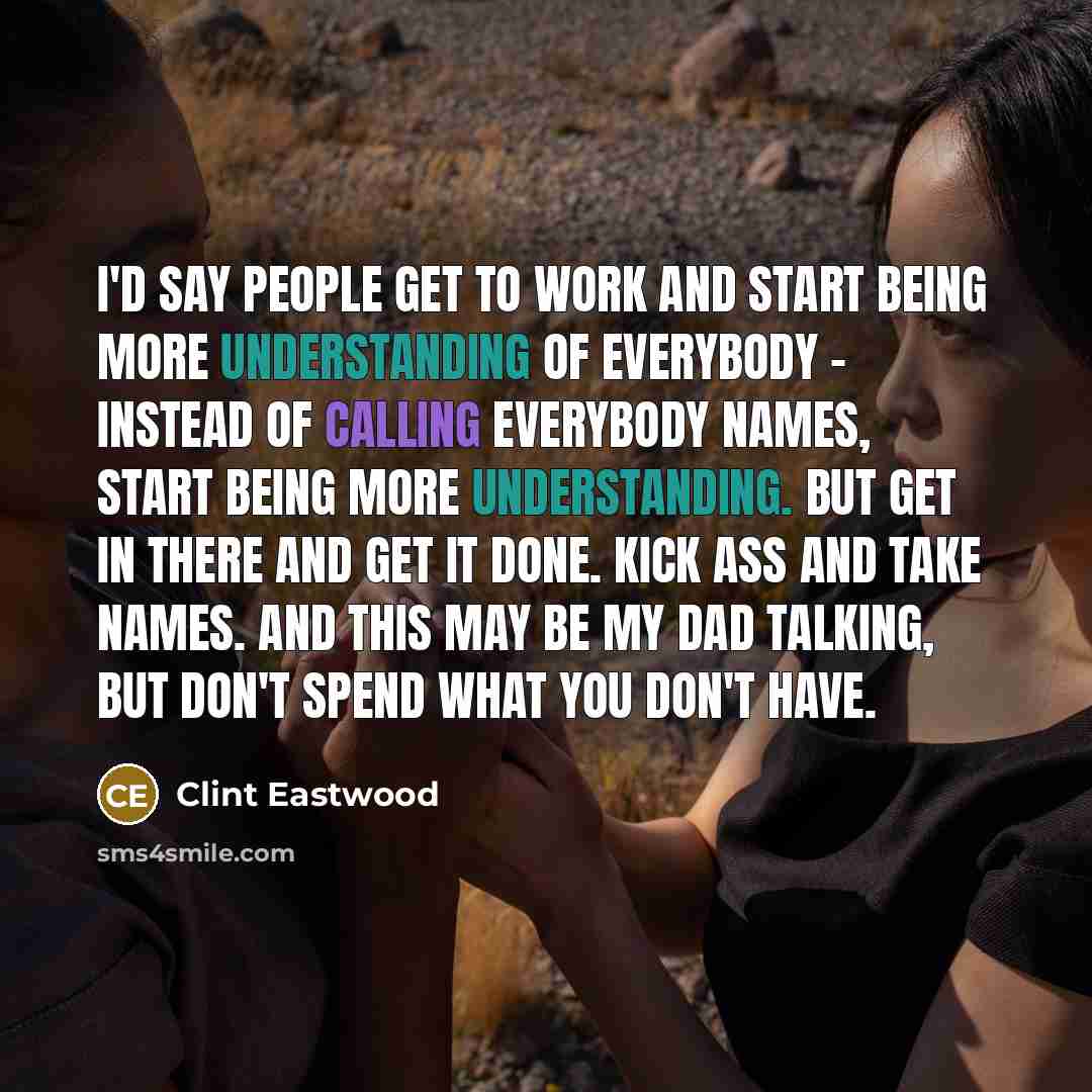 “I'd say people get to work and start being more…” quote by Clint Eastwood