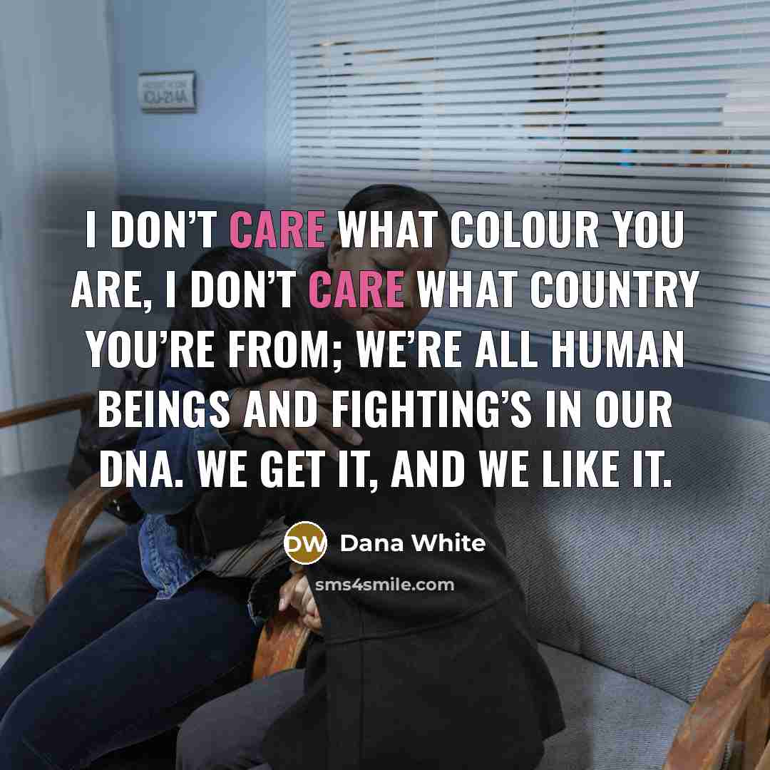 “I don’t care what colour you are, I don’t care…” quote by Dana White