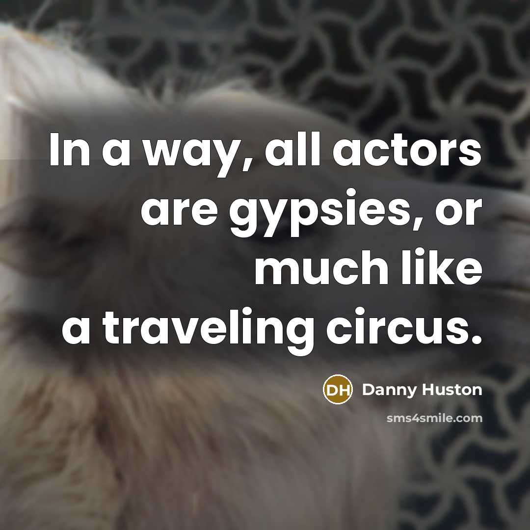 “In a way, all actors are gypsies, or much like a traveling circus.” quote by Danny Huston