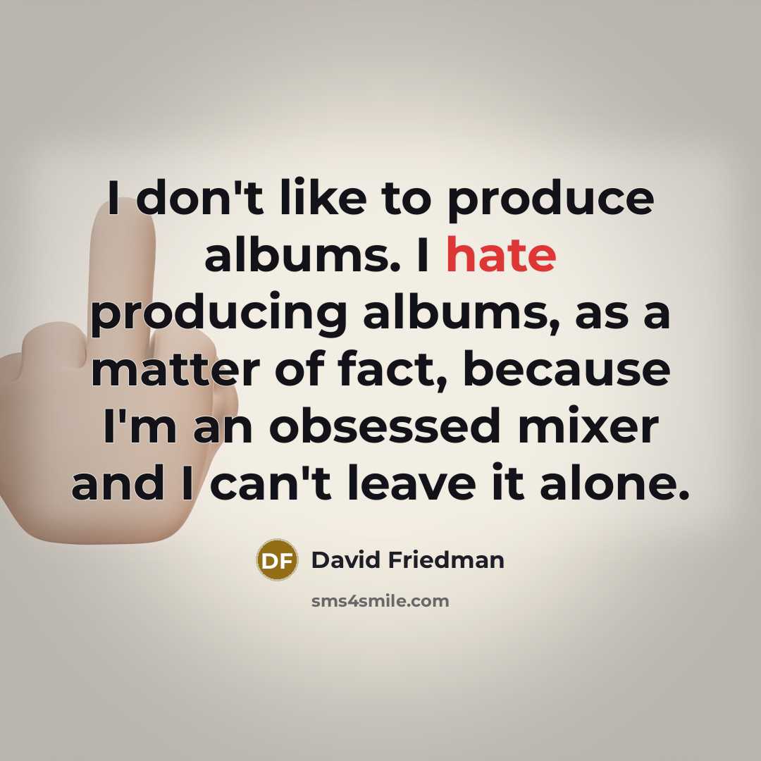 “I don't like to produce albums. I hate producing albums,…” quote by David Friedman
