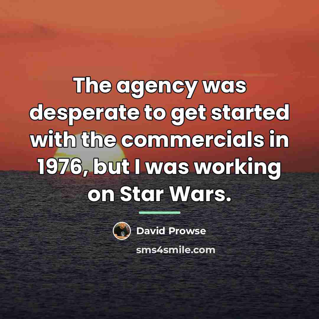“The agency was desperate to get started with the commercials…” quote by David Prowse